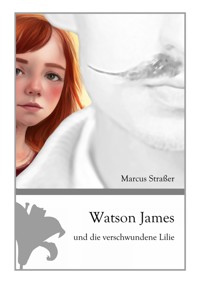 Watson James und die verschwundene Lilie - Marcus Straßer - E-Book