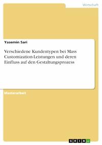 Verschiedene Kundentypen bei Mass Customization-Leistungen und deren Einfluss auf den Gestaltungsprozess - Yasemin Sari - E-Book