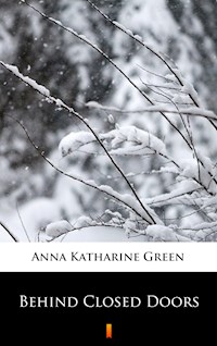 Behind Closed Doors - Anna Katharine Green - E-Book