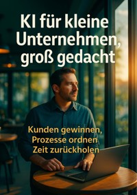 KI für kleine Unternehmen, groß gedachtv - Benjamin Graf - E-Book