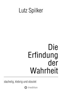Die Erfindung der Wahrheit - Lutz Spilker - E-Book