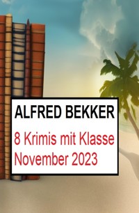 8 Krimis mit Klasse November 2023 - Alfred Bekker - E-Book