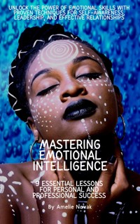 Mastering Emotional Intelligence: 9 Essential Lessons for Personal and Professional Success - Amelie Novak - E-Book