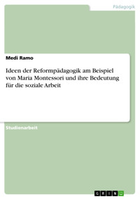 Ideen der Reformpädagogik am Beispiel von Maria Montessori und ihre Bedeutung für die soziale Arbeit - Medi Ramo - E-Book