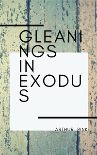 Gleanings in Exodus - Arthur Pink - E-Book