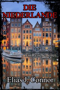 Die Niederlande - Ein Reisebegleiter - Elias J. Connor - E-Book