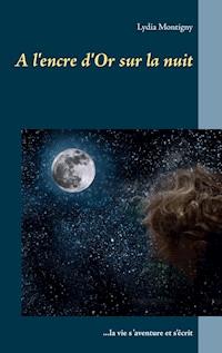 A l'encre d'or sur la nuit - Lydia Montigny - E-Book