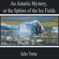 An Antarctic Mystery, or the Sphinx of the Ice Fields - Jules Verne - Hörbuch