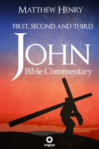 First, Second, and Third John - Complete Bible Commentary Verse by Verse - Matthew Henry - E-Book