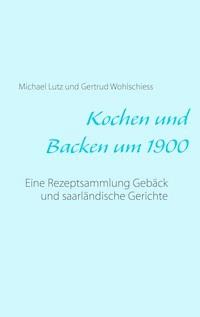 Kochen und backen um 1900 - Michael Lutz - E-Book