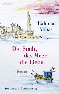 Die Stadt, das Meer, die Liebe - Rahman Abbas - E-Book