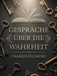 Gespräche über die Wahrheit (übersetzt) - Charles Fillmore - E-Book