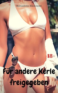 Für andere Kerle freigegeben - Bernadette Binkowski - E-Book