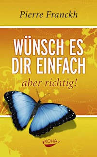 Wünsch es dir einfach aber richtig - Pierre Franckh - E-Book