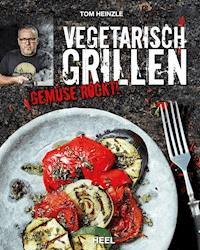 Vegetarisch grillen - Tom Heinzle - E-Book