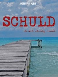 Schuld, die dich schuldig macht - Angelika B. Klein - E-Book