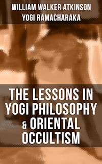 THE LESSONS IN YOGI PHILOSOPHY & ORIENTAL OCCULTISM - William Walker Atkinson - E-Book