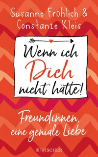 Wenn ich Dich nicht hätte! Freundinnen, eine geniale Liebe - Susanne Fröhlich - E-Book