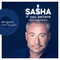 If you believe - Die Autobiografie (Ungekürzte Autorenlesung) - Sasha - Hörbuch