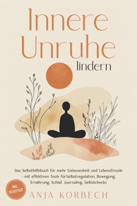 Innere Unruhe lindern: Das Selbsthilfebuch für mehr Gelassenheit und Lebensfreude – mit effektiven Tools für Selbstregulation, Bewegung, Ernährung, Schlaf, Journaling, Selbstchecks - inkl. Selbsttest - Anja Korbech - E-Book + Hörbuch