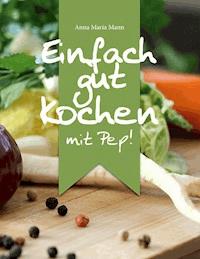 Einfach gut kochen - mit Pep! - Anna Maria Mann - E-Book