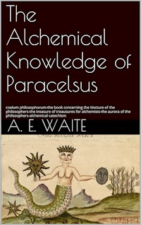 The Alchemical knowledge of Paracelsus - A.e. Waite - E-Book