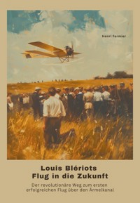 Louis Blériots Flug in die Zukunft - Henri Fermier - E-Book
