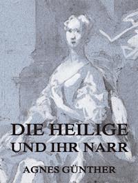 Die Heilige und ihr Narr - Agnes Günther - E-Book