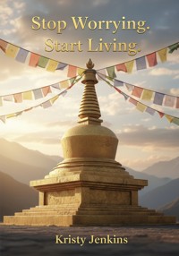 Stop Worrying, Start Living - Kristy Jenkins - E-Book