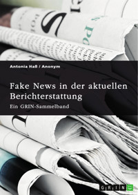 Fake News in der aktuellen Berichterstattung. Medienkompetenz, Demokratiegefährdung und Soziale Medien - Antonia Haß - E-Book