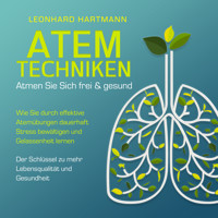 ATEMTECHNIKEN - Atmen Sie sich frei & gesund: Wie Sie durch effektive Atemübungen dauerhaft Stress bewältigen und Gelassenheit lernen - Der Schlüssel zu mehr Lebensqualität und Gesundheit - Leonhard Hartmann - Hörbuch