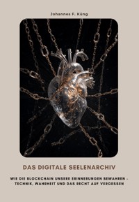 Das digitale Seelenarchiv - Johannes F. Küng - E-Book