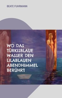 Wo das türkisblaue Wasser den lilablauen Abendhimmel berührt - Beate Fuhrmann - E-Book
