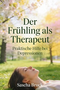 Der Frühling als Therapeut - Sascha Bruck - E-Book