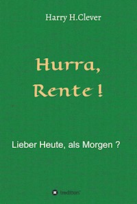 Hurra  Rente !  Lieber Heute, als Morgen ! - Harry H.Clever - E-Book