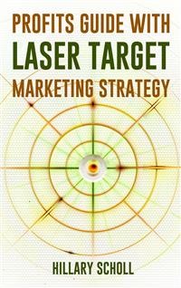 Profits Guide With  Laser Target Marketing Strategy - Hillary Scholl - E-Book