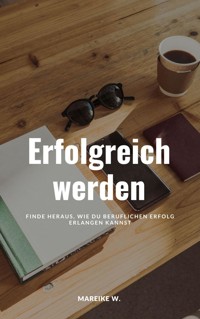 Erfolgreich werden - Mareike W. - E-Book