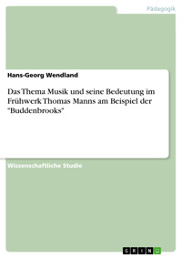 Das Thema Musik und seine Bedeutung im Frühwerk Thomas Manns am Beispiel der "Buddenbrooks" - Hans-Georg Wendland - E-Book