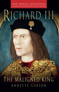 Richard III: The Maligned King - Annette Carson - E-Book