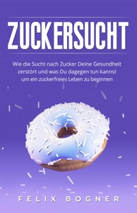 Zuckersucht - Felix Bogner - E-Book