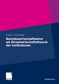 Betriebswirtschaftslehre als Einzelwirtschaftstheorie der Institutionen - Dieter Schneider - E-Book