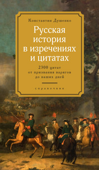 Русская история в изречениях и цитатах. Справочник. 2300 цитат от призвания варягов до наших дней - Константин Душенко - E-Book