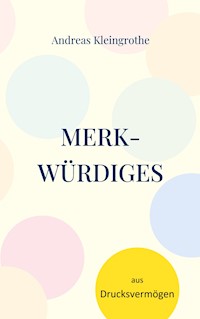 Merkwürdiges aus Drucksvermögen - Andreas Kleingrothe - E-Book