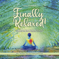 Finally Relaxed! Learn Composure, Reduce Stress and Relieve Tension Sustainably With Effective Relaxation Techniques - Incl. The Best Tips for Stress Reduction - Luisa Feldkamp - Hörbuch