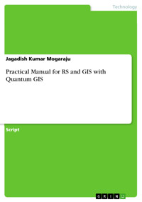 Practical Manual for RS and GIS with Quantum GIS - Jagadish Kumar Mogaraju - E-Book