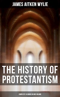 The History of Protestantism (Complete 24 Books in One Volume) - James Aitken Wylie - E-Book