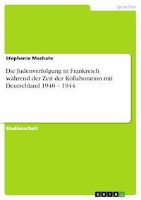 Die Judenverfolgung in Frankreich während der Zeit der Kollaboration mit Deutschland 1940 – 1944 - Stephanie Machate - E-Book
