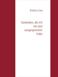 Gedanken, die ich nie laut ausgesprochen habe - Emma Lina - E-Book