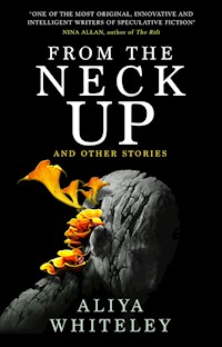 From the Neck Up and Other Stories - Aliya Whiteley - E-Book