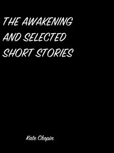 The Awakening And Selected Short Stories - Kate Chopin - E-Book